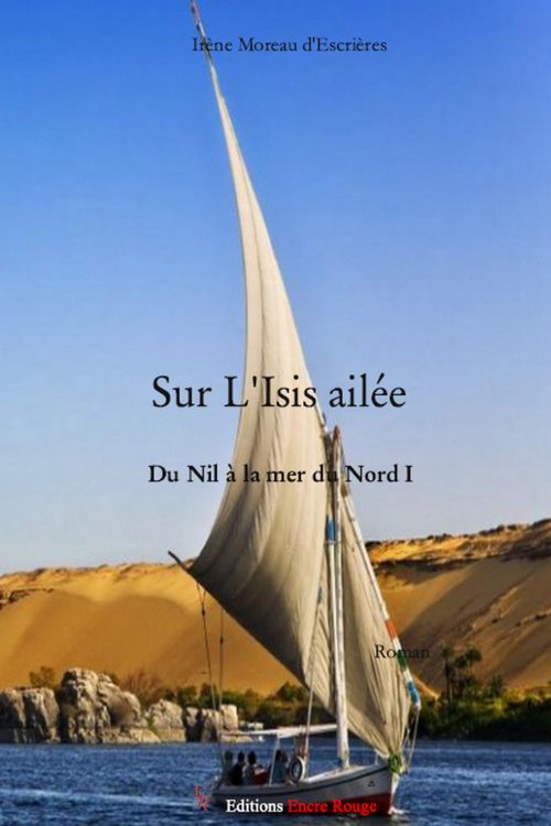 Sur L'Isis ailée ; Du nil à la mer du Nord tome1 de Irène Moreau d'Escrières (réédition)