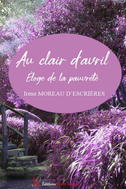 Au clair d'Avril, éloge de la pauvreté, écrit par Irène Moreau d'Escrières