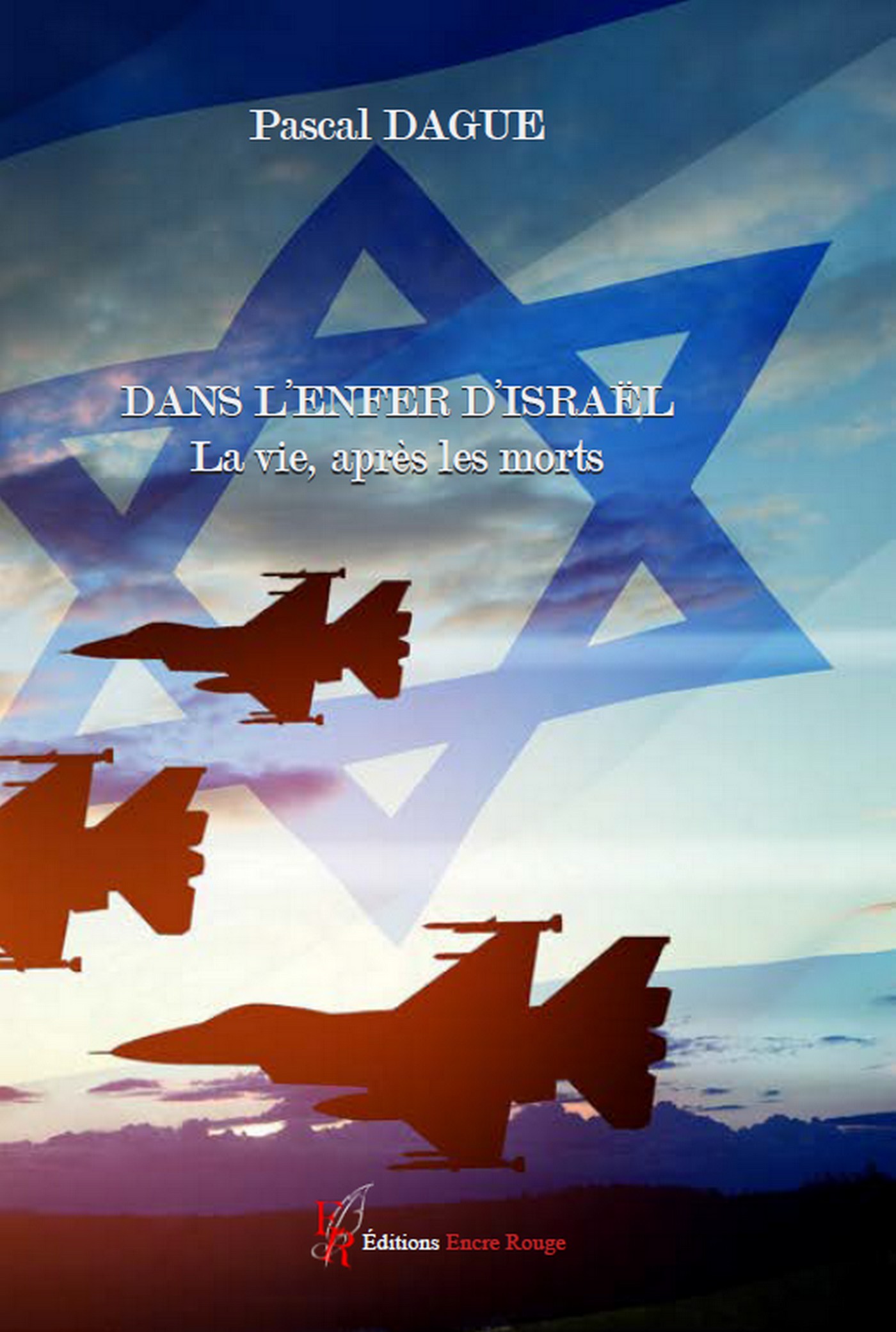 DANS L’ENFER D’ISRAËL La vie, après les morts - écrit par Pascal DAGUE